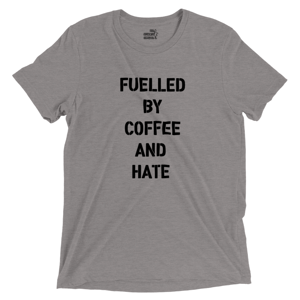 "FUELLED BY COFFEE AND HATE" FAC Co. Tri-blend Tee
