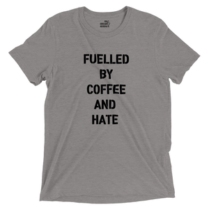 "FUELLED BY COFFEE AND HATE" FAC Co. Tri-blend Tee